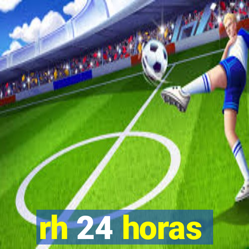 rh 24 horas